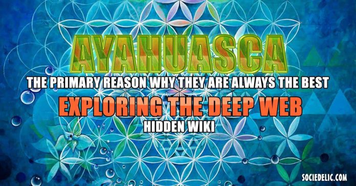 Ayahuasca The primary reason why they are always the best - Exploring the Deep Web